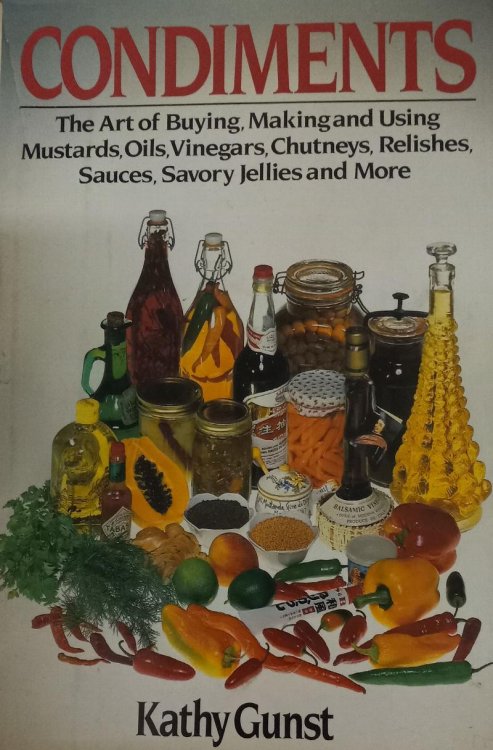 Condiments: The Art of Buying, Making and Using Mustards, Oils, Vinegars, Chutneys, Relishes, Sauces, Savory Jellies and More