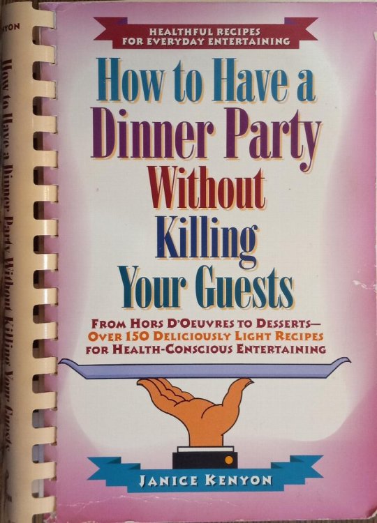 How to Have a Dinner Party Without Killing Your Guests: From Hors D'Oeuvres to Desserts - Over 150 Deliciously Light Recipes for Health-Conscious Entertaining