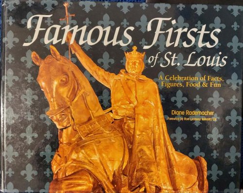 Famous Firsts of St. Louis: A Celebration of Facts, Figures, Food & Fun