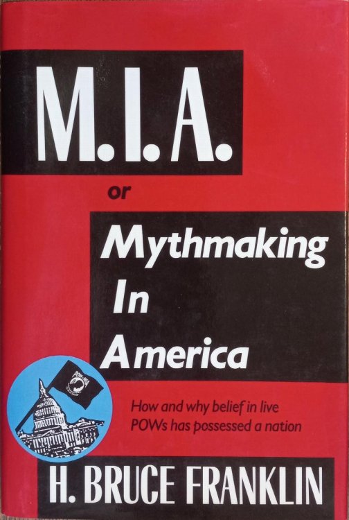 M.I.A. Or Mythmaking in America: How and Why Belief in Live POWs Has Possessed a Nation
