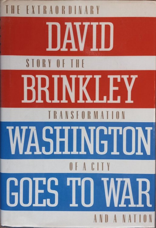 Washington Goes to War: The Extraordinary Story of the Transformation of a City and a Nation