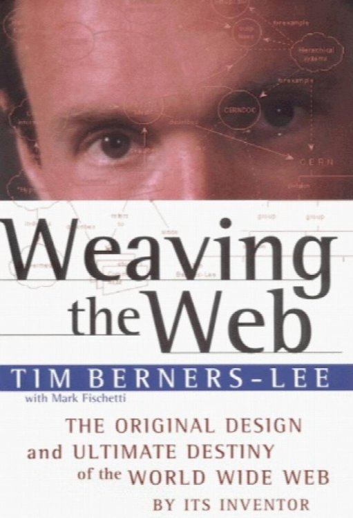 Weaving the Web : The Original Design and Ultimate Destiny of the World Wide Web by its Inventor