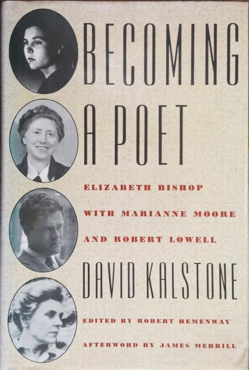 Becoming a Poet: Elizabeth Bishop with Marianne Moore and Robert Lowell