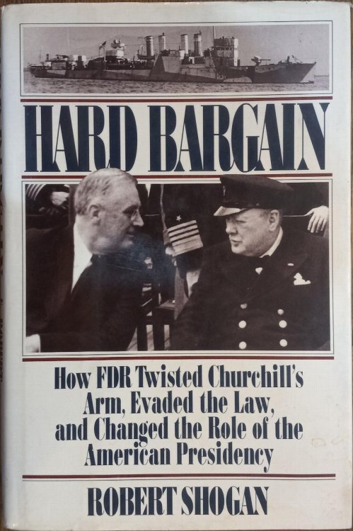 Hard Bargain: How FDR Twisted Chuchill's Arm, Evaded the Law, and Changed the Role of the American Presidency