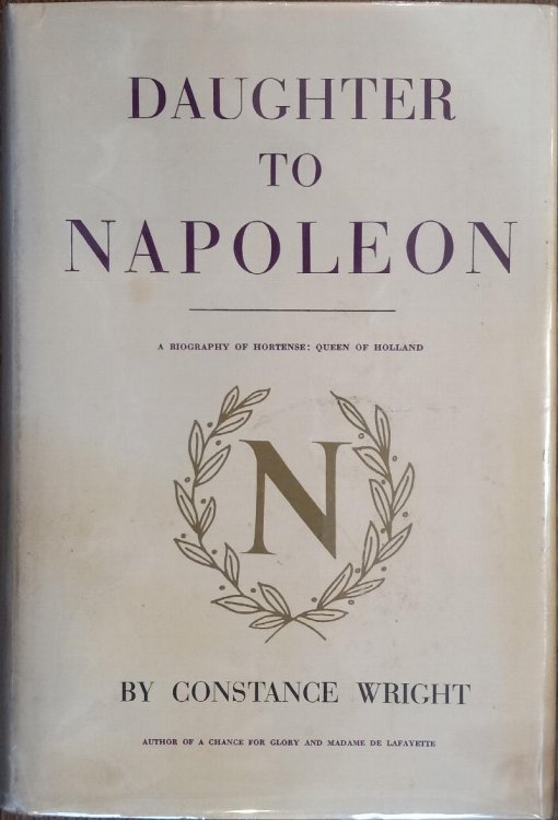 Daughter to Napoleon: A Biography of Hortense, Queen of Holland
