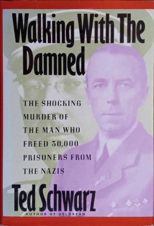 Walking With the Damned: The Shocking Murder of the Man Who Freed 30,000 Prisoners from the Nazis