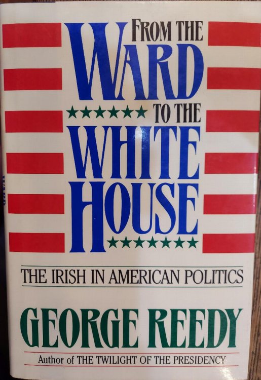 From the Ward to the White House: The Irish in American Politics