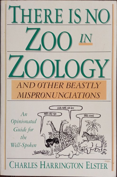 There Is No Zoo in Zoology and Other Beastly Mispronunciations: An Opinionated Guide for the Well-Spoken