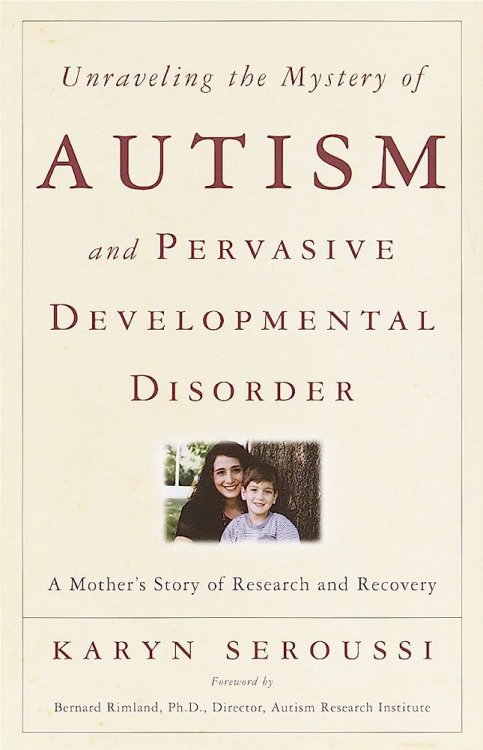 Unraveling the Mystery of Autism and Pervasive Developmental Disorder: A Mother's Story of Research and Recovery