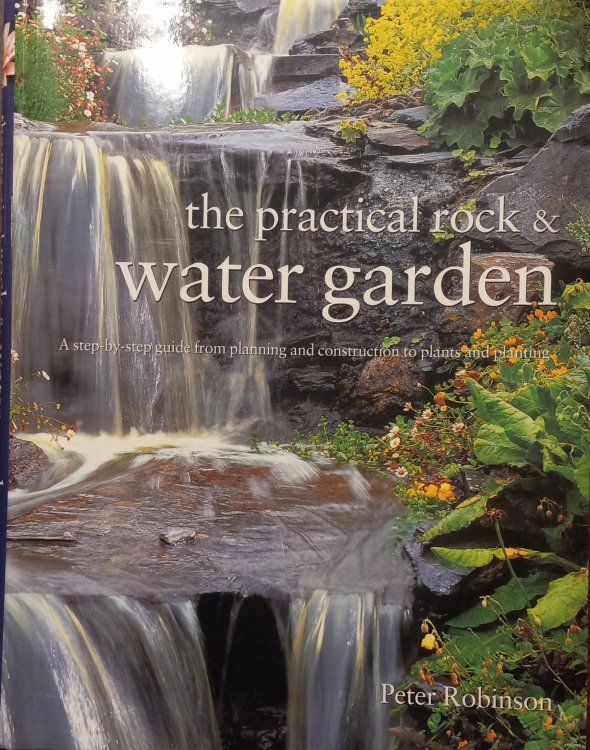 The Practical Rock & Water Garden; A Step-by-Step Guide from Planning and Construction to Plants and Planting