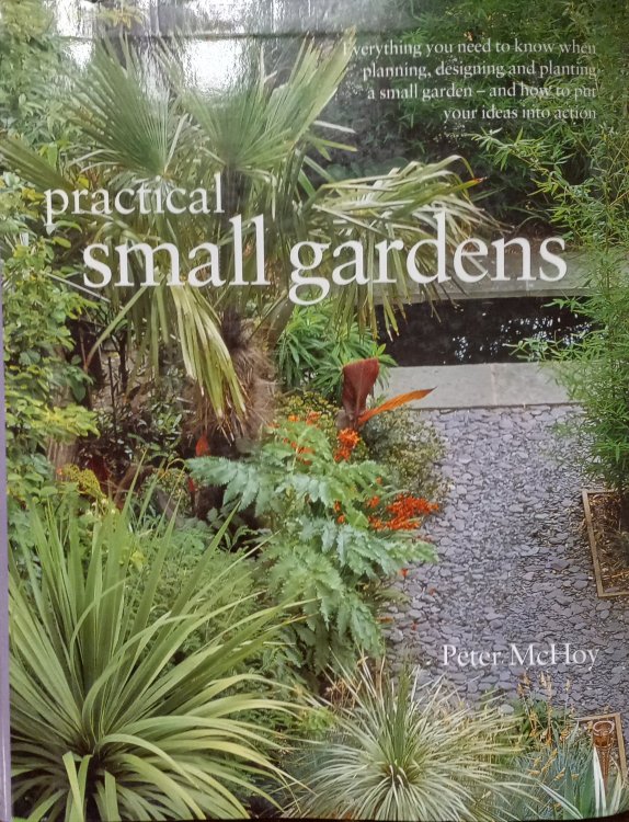 Practical Small Gardens; The Complete Guide to Designing and Planting Beautiful Gardens of Any Size
