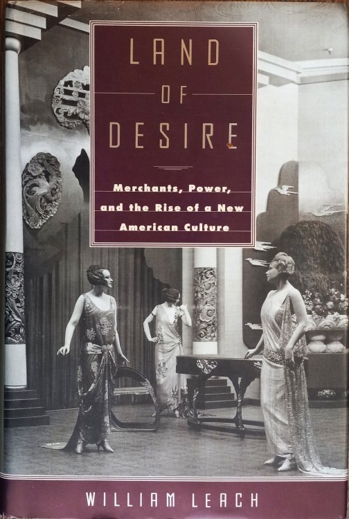 Land of Desire: Merchants, Power, and the Rise of a New American Culture