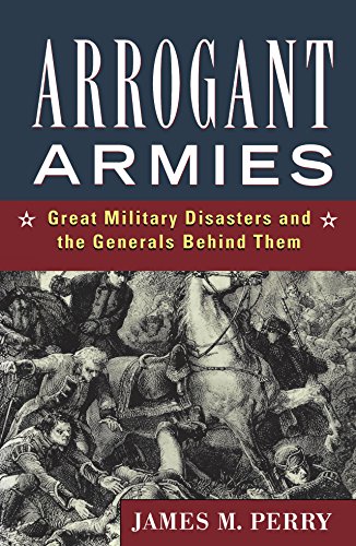 Arrogant Armies : Great Military Disasters and the Generals Behind Them
