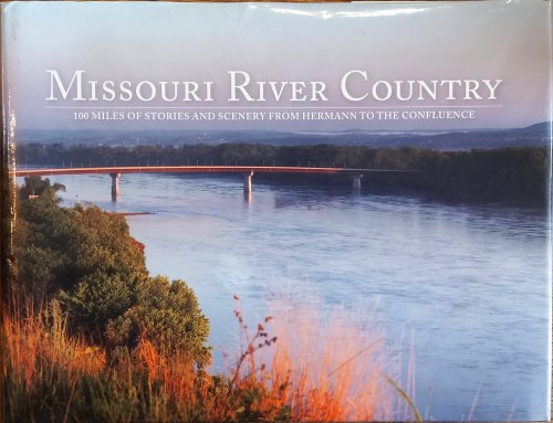 Missouri River Country: 100 Miles of Stories and Scenery from Hermann to the Confluence