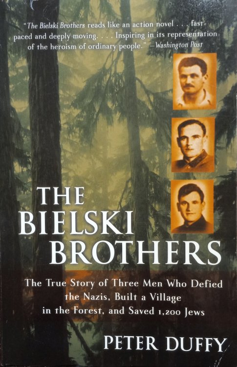 The Bielski Brothers; The True Story of Three Men Who Defied the Nazis, Built a Village in the Forest, and Saved 1,200 Jews