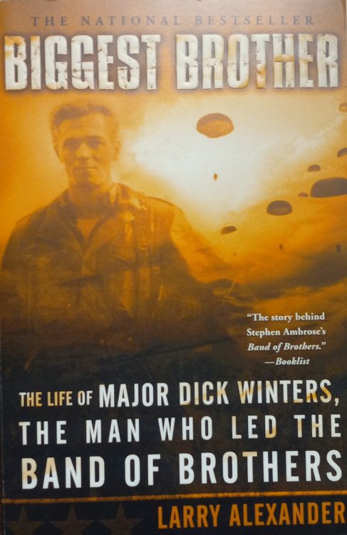 Biggest Brother; The Life of Major Dick Winers, The Man Who Led the Band of Brothers