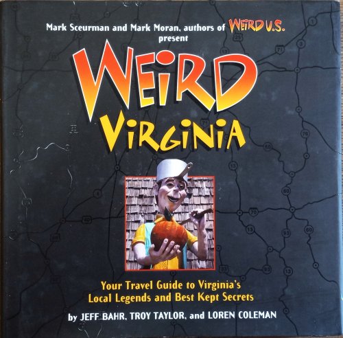 Weird Virginia: Your Travel Guide to Virginia's Local Legends and Best Kept Secrets