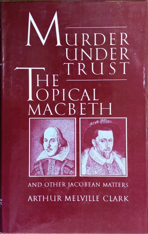 Murder Under Trust: The Topical Macbeth and Other Jacobean Matters