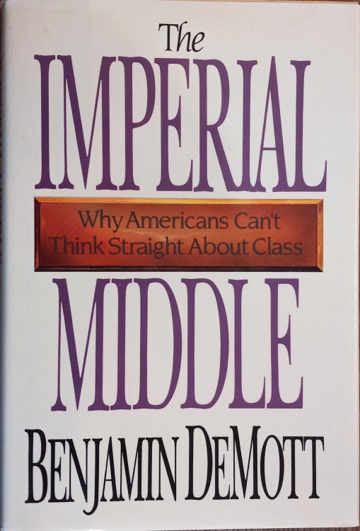 Image for The Imperial Middle: Why Americans Can't Think Straight About Class The Imperial Middle: Why Americans Can't Think Straight About Class