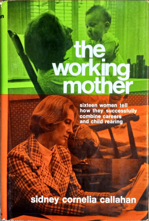 The Working Mother: Sixteen Women Tell How They Successfully Combine Careers and Child Rearing