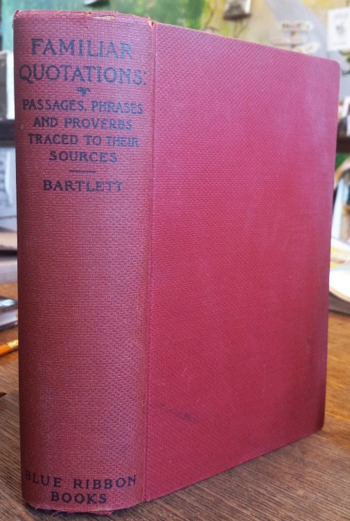 Familiar Quotations: A Collection of Passages, Phrases, and Proverbs Traced to Their Sources in Ancient and Modern Literature