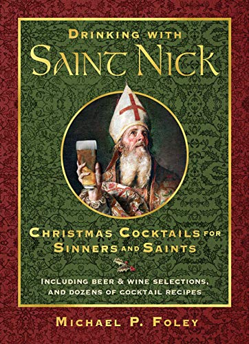 Drinking with Saint Nick :Christmas Cocktails for Sinners and Saints
