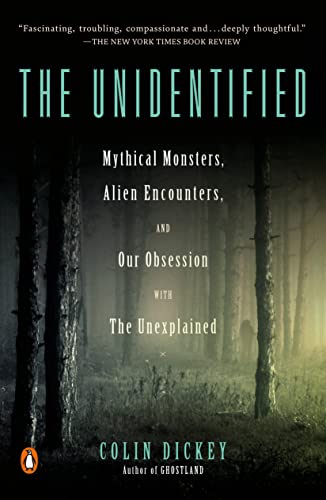 The Unidentified : Mythical Monsters, Alien Encounters, and Our Obsession with The Unexplained