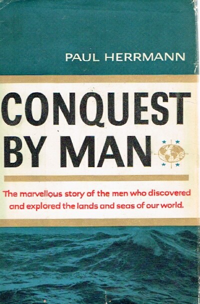 Conquest By Man: The Marvellous Story of the Men Who Discovered and Explored the lands and Seas of Our World