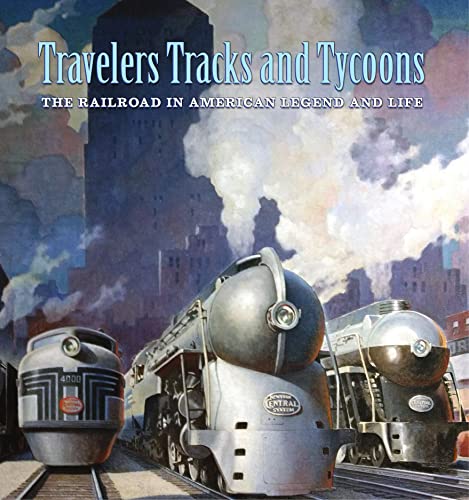 Travelers, Tracks and Tycoons: The Railroad in American Legend and Life