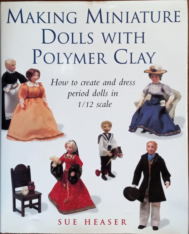 Making Miniature Dolls with Polymer Clay: How to Create and Dress Period Dolls in 1/12 Scale