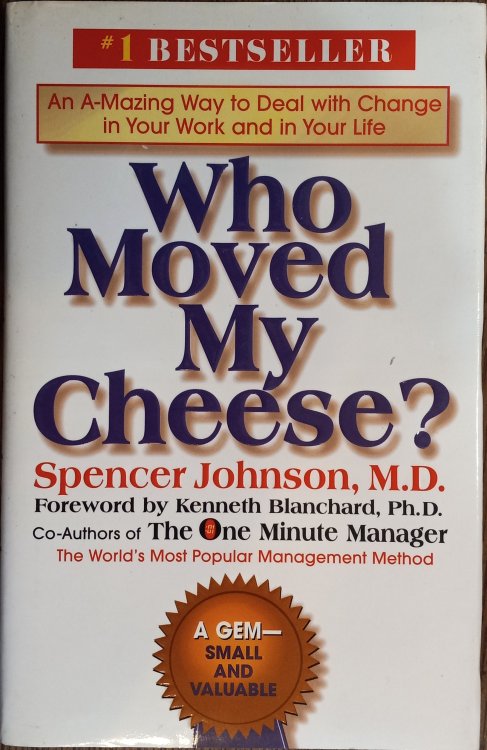 Who Moved My Cheese: An Amazing Way to Deal With Change in Your Work and In Your Life