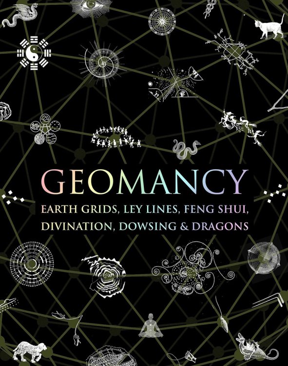 Geomancy: Earth Grids, Ley Lines, Feng Shui, Divination, Dowsing, & Dragons