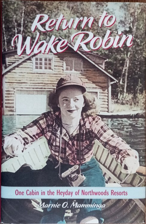 Return to Wake Robin: One Cabin in the Heyday of Northwoods Resorts
