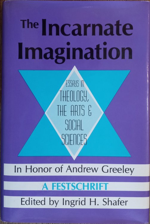 The Incarnate Imagination: Essays in Theology, the Arts and Social Sciences in Honor of Andrew Greeley - A Festschrift