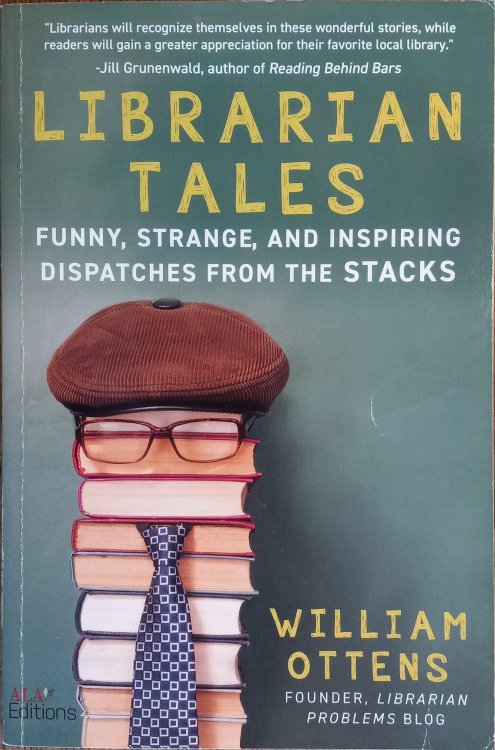Librarian Tales: Funny, Strange, and Inspiring Dispatches from the Stacks