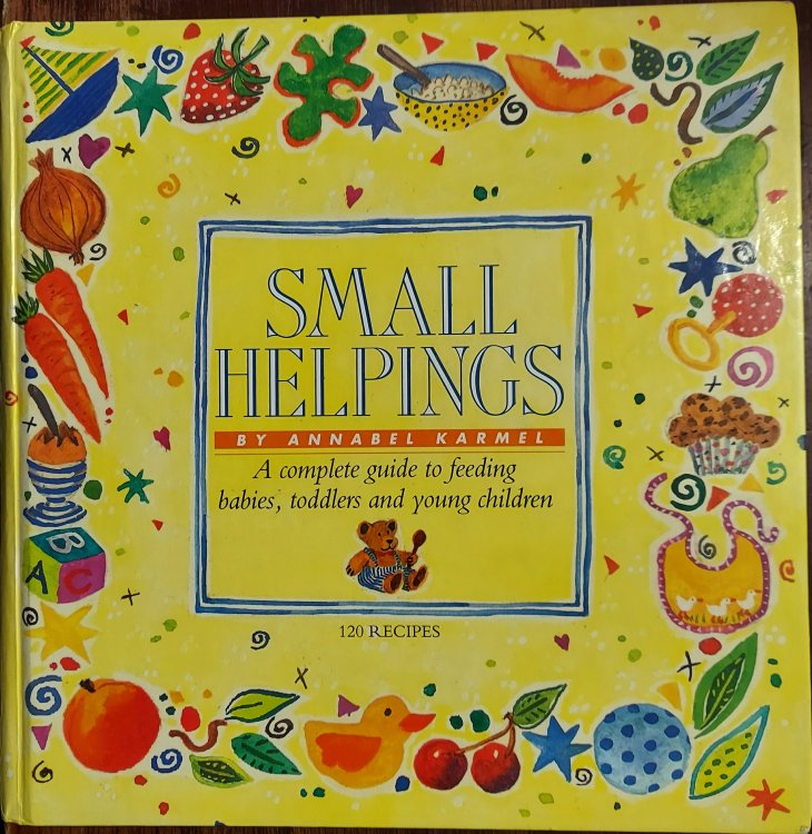 Small Helpings: A Complete Guide to Feeding Babies, Toddlers and Young Children