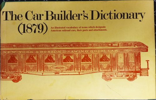 The Car-Builder's Dictionary (1879) An Illustrated Vocabulary of Terms Which Designate American Railroad Cars, Their Parts and Attachments
