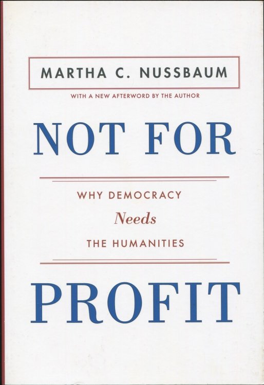 Not For Profit: Why Democracy Needs the Humanities