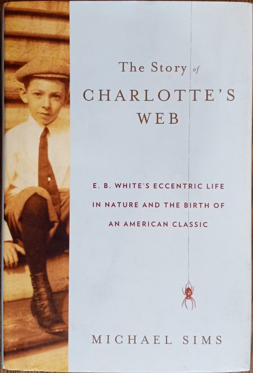 The Story of Charlotte's Web: E.B. White's Eccentric Life in Nature and the Birth of an American Classic
