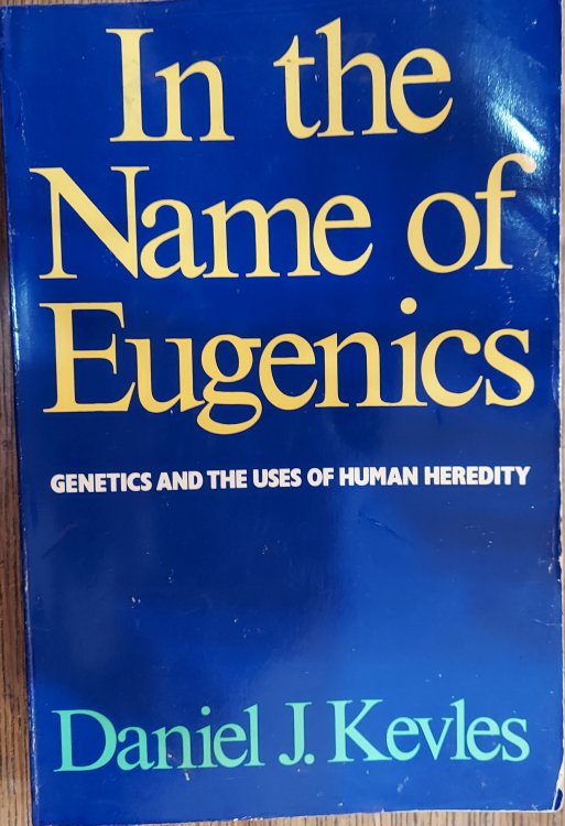 In the Name of Eugenics: Genetics and the Uses of Human Heredity
