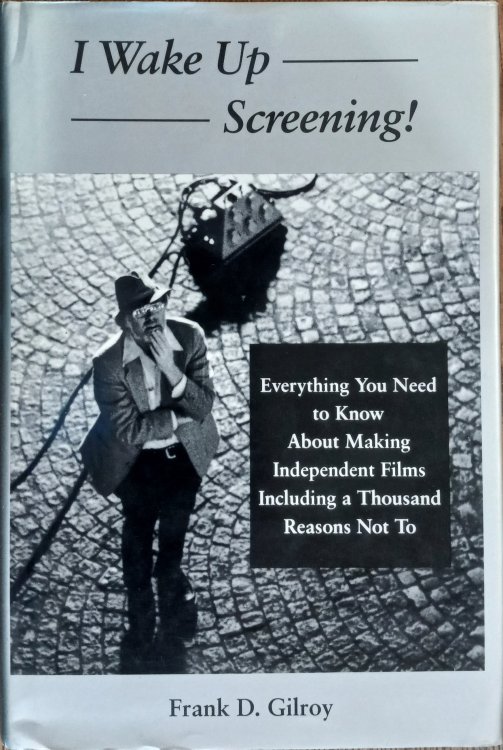 I Wake Up Screening!: Everything You Need to Know About Making Independent Films Including a Thousand Reasons Not To