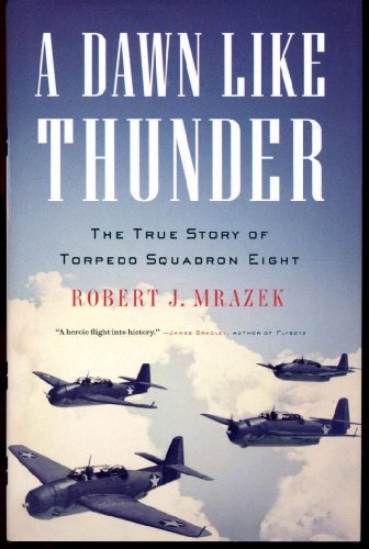 A Dawn Like Thunder: The True Story of Torpedo Squadron Eight