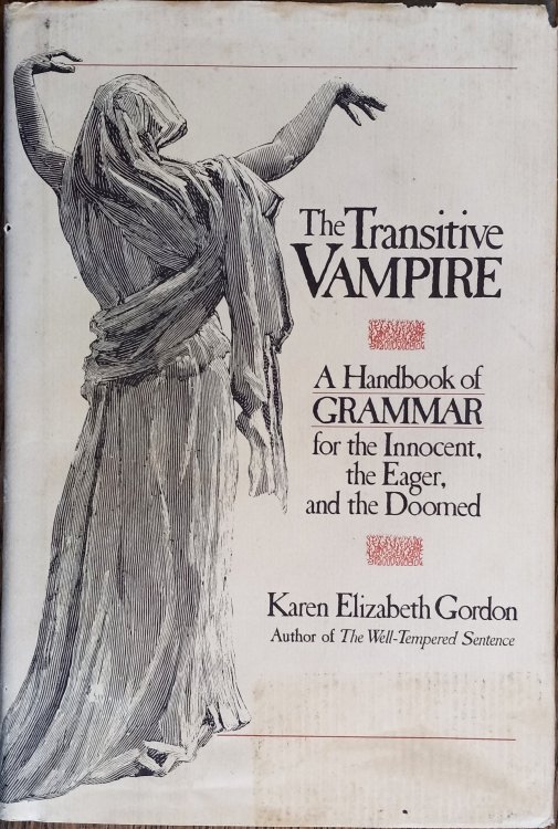The Transitive Vampire: A Handbook of Grammar for the Innocent, the Eager, and the Doomed