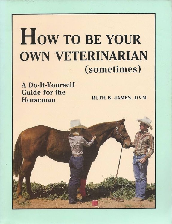How to be Your Own Vetinarian (Sometimes): A Do-It-Yourself Guide for the Horseman