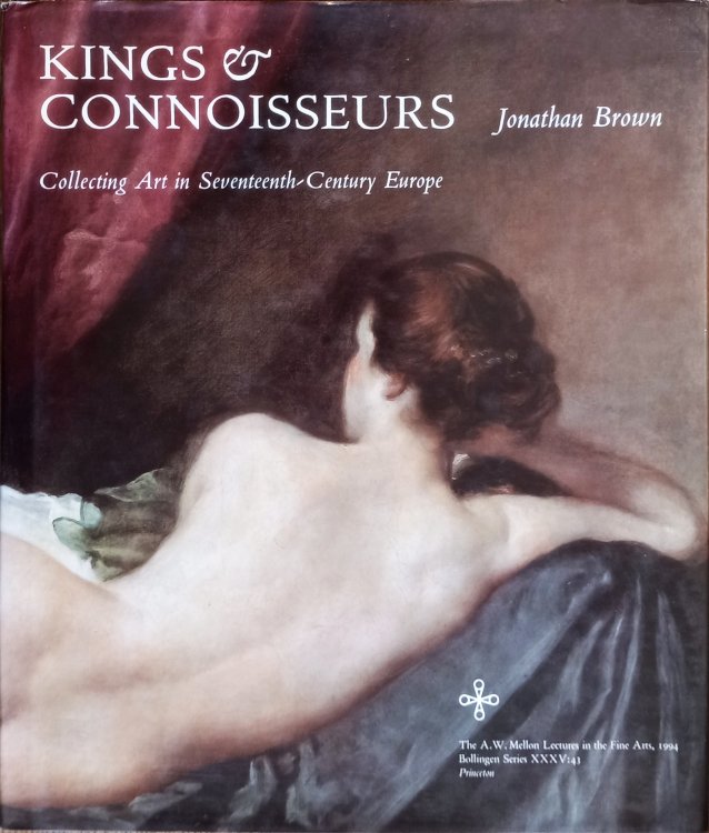 Kings and Connoisseurs: Collecting Art in Seventeenth-Century Europe