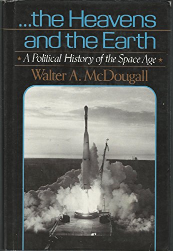 And the Heavens and the Earth: A Political History of the Space Age