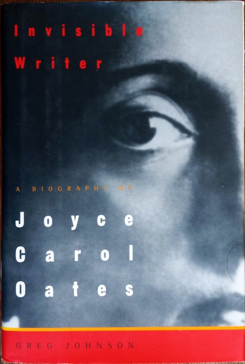 Invisible Writer: A Biography of Joyce Carol Oates