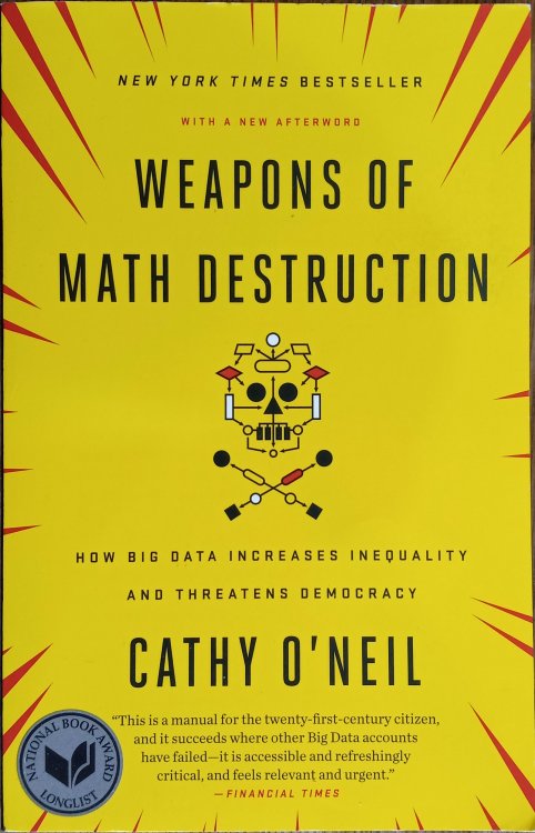Weapons of Math Destruction: How Big Data Increases Inequality and Threatens Democracy