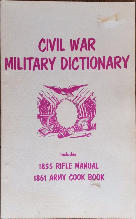 Civil War Military Dictionary Includes 1855 Rifle Manual and 1861 Army Cook Book