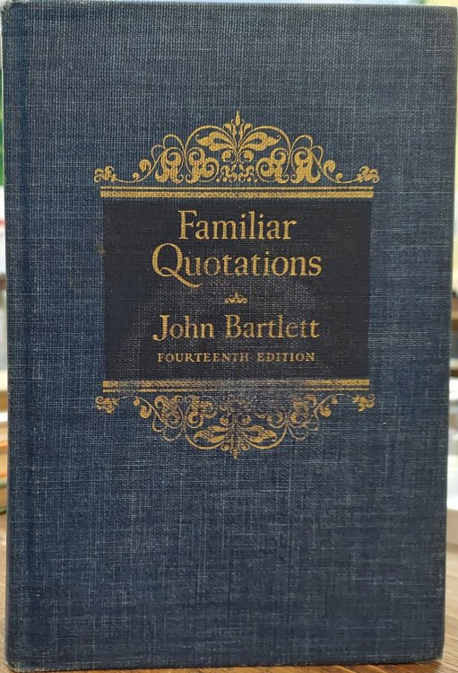 Familiar Quotations; A Collection of Passages, Phrases and Proverbs Traced to Their Sources in Ancient and Modern Literature
